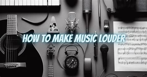 How to Make Music Louder: An Exploration of Techniques and Methods